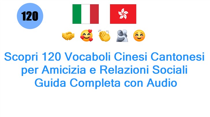 Scopri 120 Vocaboli Cinesi Cantonesi per Amicizia e Relazioni Sociali: Guida Completa con Audio